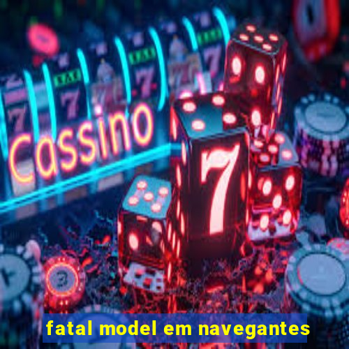 fatal model em navegantes